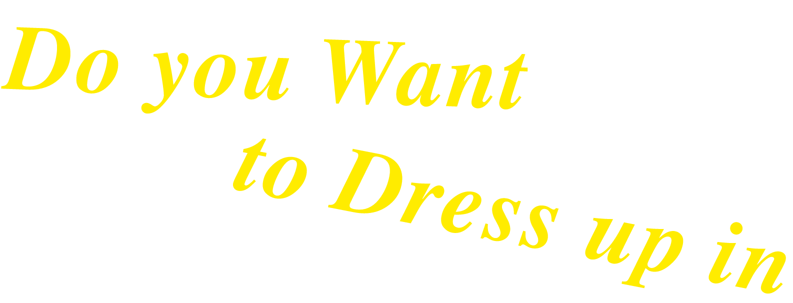 Do you Want to Dress up in