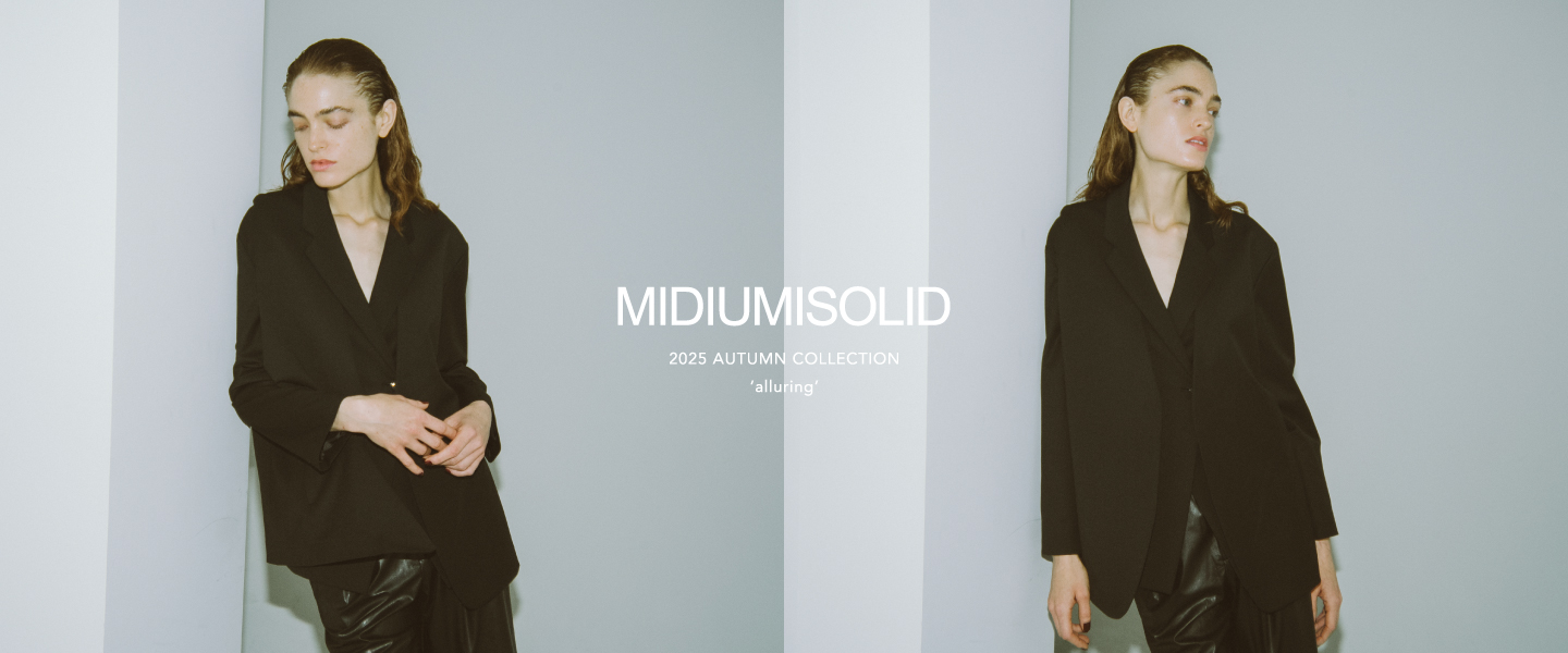 MIDIUMISOLID 2025 AUTUMN “alluring”